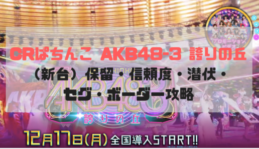 CRぱちんこ AKB48-3 誇りの丘（新台）保留・信頼度・潜伏・セグ・ボーダー攻略