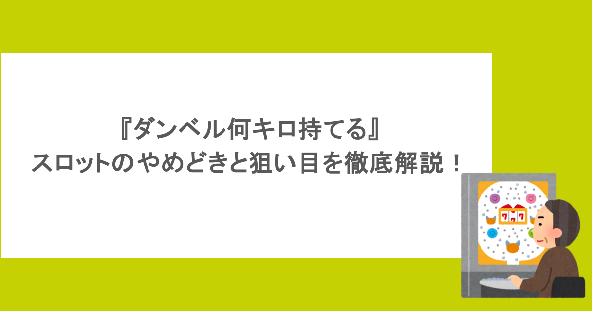 『ダンベル何キロ持てる』スロットのやめどきと狙い目を徹底解説！