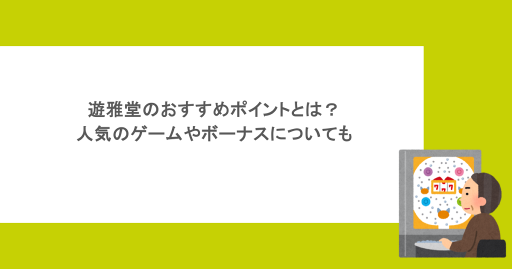 遊雅堂のおすすめポイントとは?人気のゲームやボーナスについても