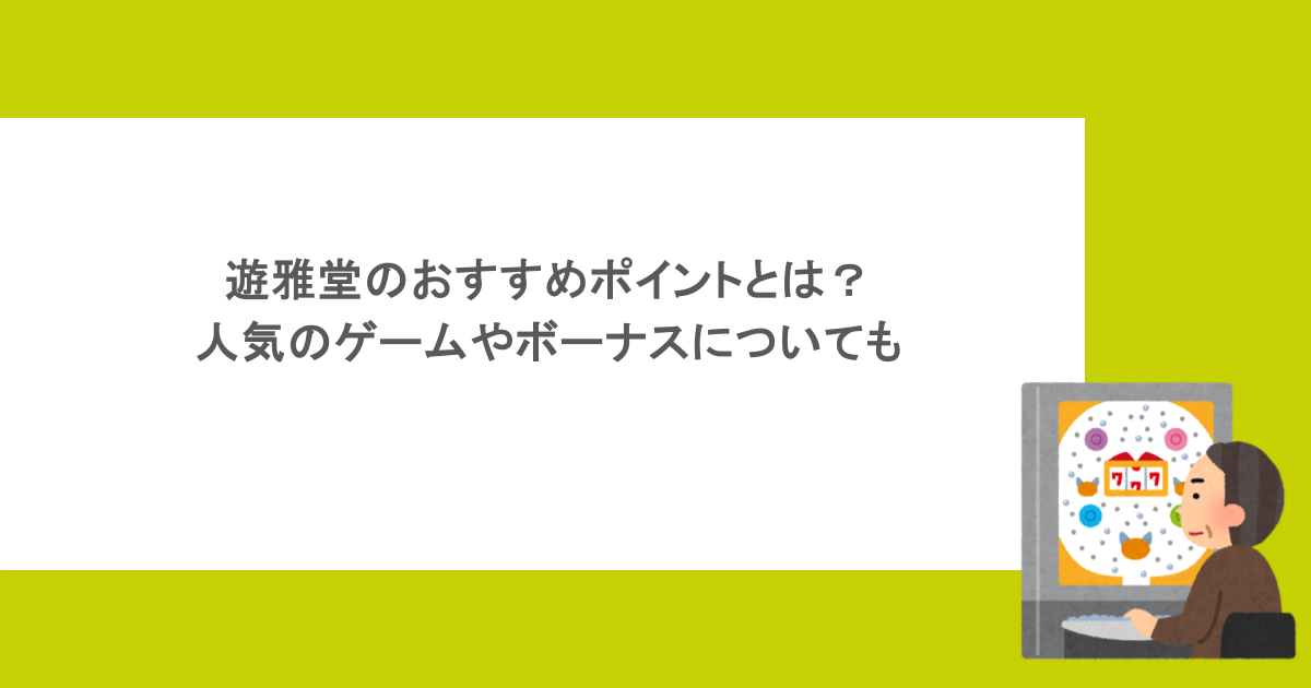 遊雅堂のおすすめポイントとは?人気のゲームやボーナスについても
