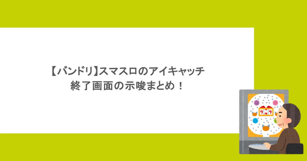 【バンドリ】スマスロのアイキャッチや終了画面の示唆まとめ！