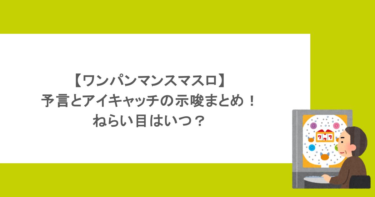 【ワンパンマンスマスロ】予言とアイキャッチの示唆まとめ！ねらい目はいつ？