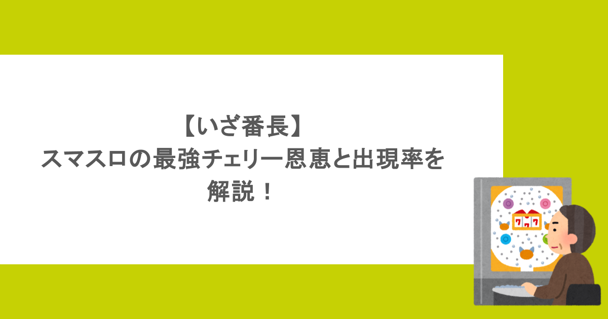 【いざ番長】スマスロの最強チェリー恩恵と出現率を解説！