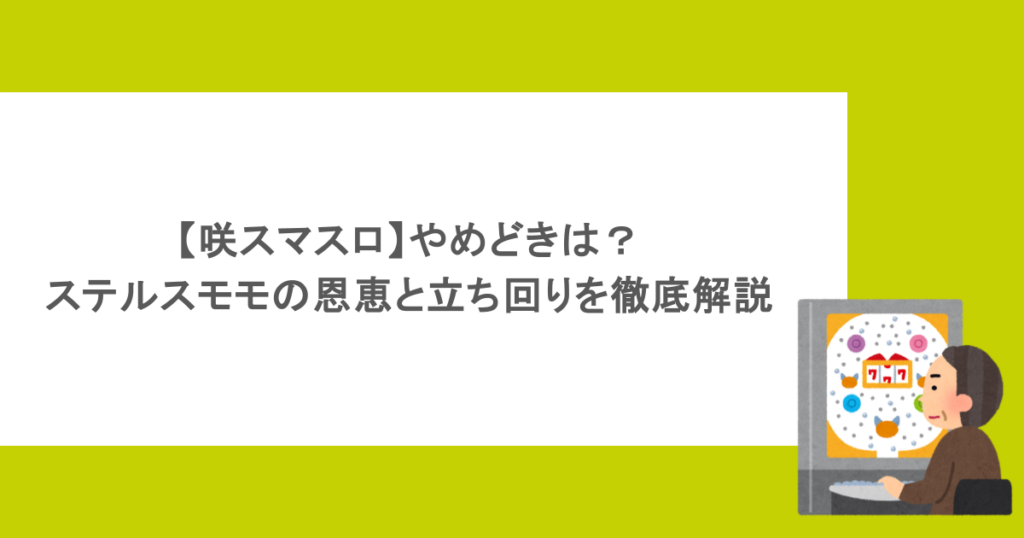 【咲スマスロ】やめどきは？ステルスモモの恩恵と立ち回りを徹底解説
