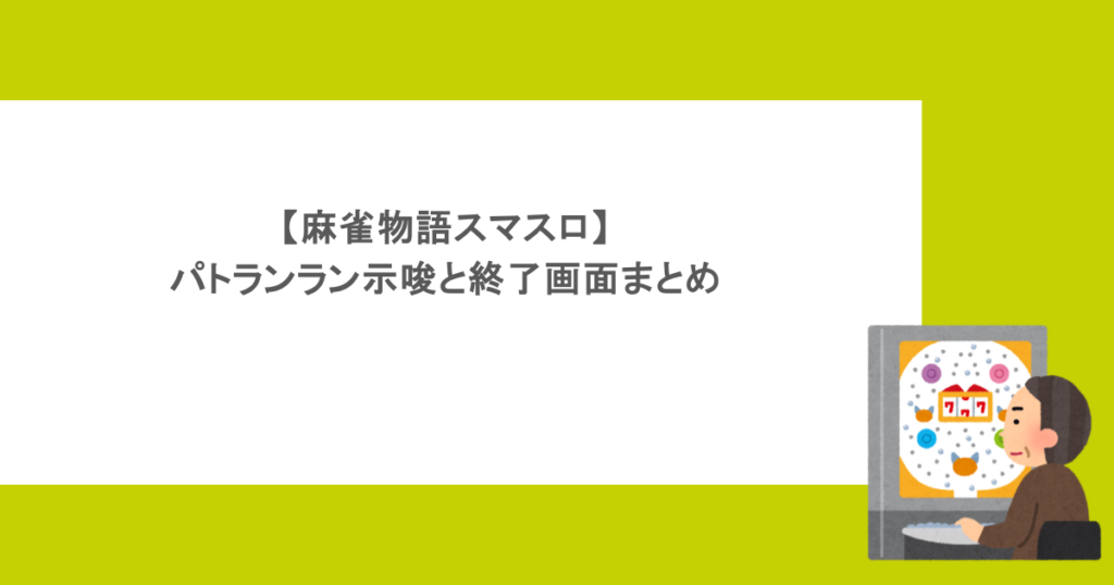 【麻雀物語スマスロ】パトランラン示唆と終了画面まとめ