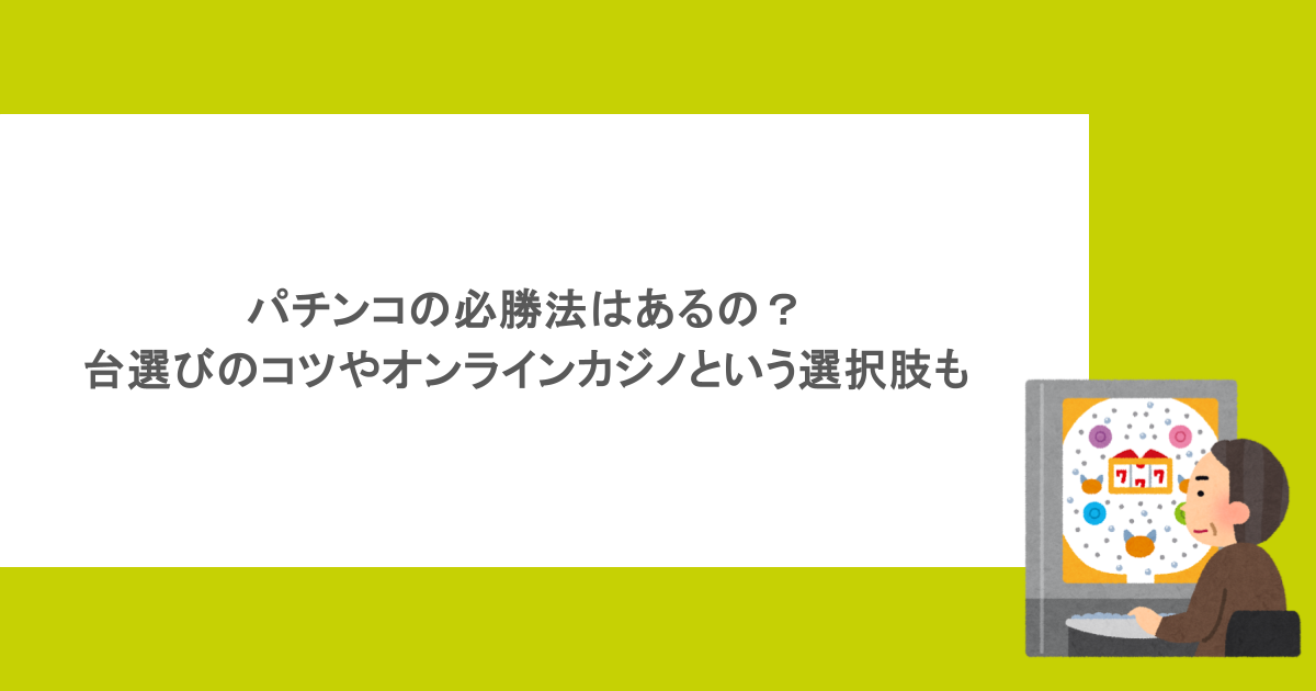 パチンコの必勝法はあるの?台選びのコツやオンラインカジノという選択肢も