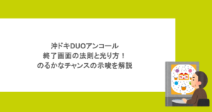 沖ドキDUOアンコールの終了画面の法則と光り方｜のるかなチャンスの示唆を解説