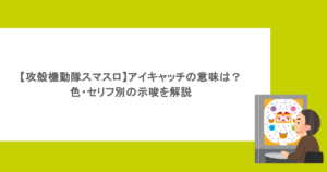 【攻殻機動隊スマスロ】アイキャッチの意味は？色・セリフ別の示唆を解説
